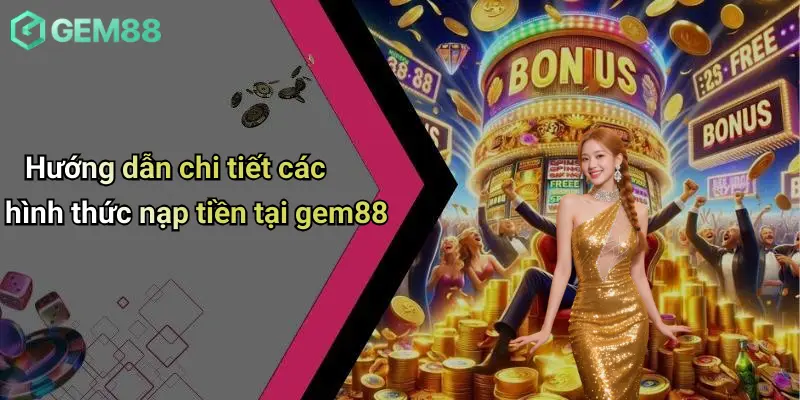 Hướng dẫn chi tiết các hình thức nạp tiền tại gem88