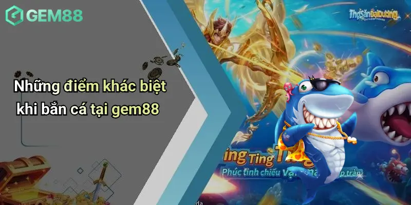 Bắn Cá GEM88 3 Những điểm khác biệt khi bắn cá tại gem88
