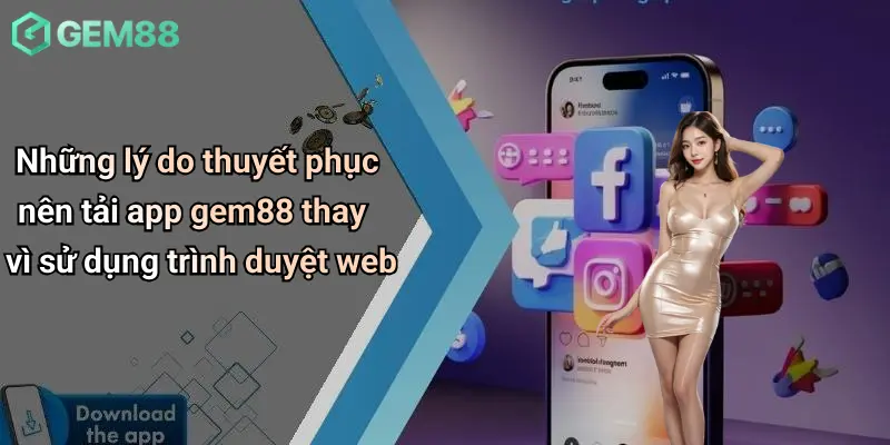 Tải App GEM88: Cá Cược Thể Thao, Casino, Tài Xỉu Cực Tiện Lợi 4 Những lý do thuyết phục nên tải app gem88 thay vì sử dụng trình duyệt web