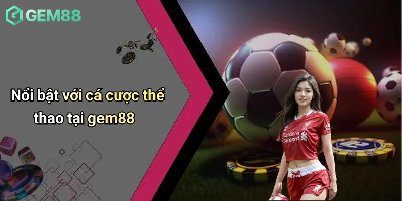 Casino GEM88 3 Nổi bật với cá cược thể thao tại gem88