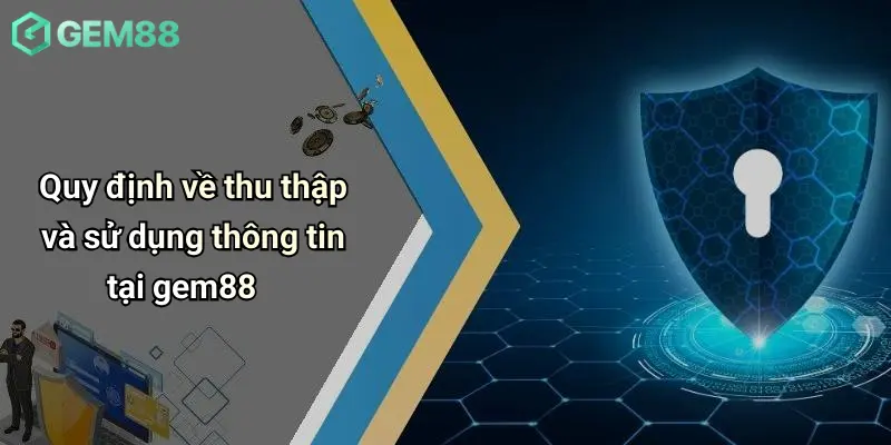 Chính Sách Bảo Mật 3 Quy định về thu thập và sử dụng thông tin tại gem88