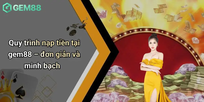 Quy trình nạp tiền tại gem88 – đơn giản và minh bạch