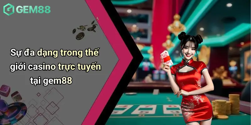 Casino GEM88 2 Sự đa dạng trong thế giới casino trực tuyến tại gem88