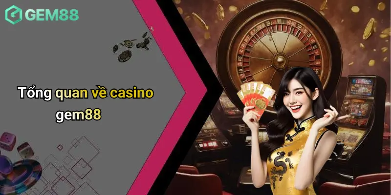 Casino GEM88 1 Tổng quan về casino gem88